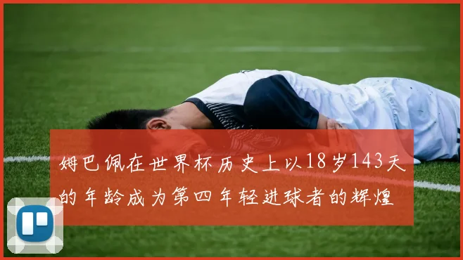 姆巴佩在世界杯历史上以18岁143天的年龄成为第四年轻进球者的辉煌时刻